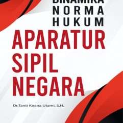 Dinamika Norma Hukum Aparatur Sipil Negara - Dr. Tanti Kirana Utami, S.H., M.H.