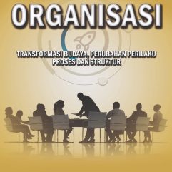 Organisasi: Transformasi Budaya, Perubahan Perilaku, Proses dan Pengembangan Struktur - Dr. Agus Fauzi, S.E., M.Si.