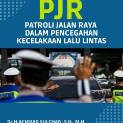 PJR Patroli Jalan Raya Dalam Pencegahan Kecelakaan Lalu Lintas - Dr. H. Achmad Sulchan, S.H., M.H., dkk