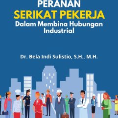 Peranan Serikat Pekerja Dalam Membina Hubungan Industrial - Dr. Bela Indi Sulistio, S.H., M.H.