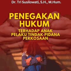 Penegakan Hukum Terhadap Anak Pelaku Tindak Pidana Perkosaan - Dr. Tri Susilowati, S.H., M.Hum.