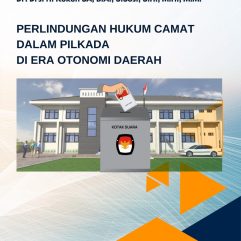 Perlindungan Hukum Camat Dalam Pilkada di Era Otonomi Daerah - Dr. Drs. H. Kukuh SA, B.A., S.Sos., S.H., M.H., M.M.