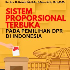 Sistem Proporsional Terbuka Pada Pemilihan DPR di Indonesia - Feri Abraham, S.H., M.H. & Dr. Drs. H. Kukuh SA, B.A., S.Sos., S.H., M.H., M.M.