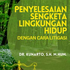 Penyelesaian Sengketa Lingkungan Hidup Dengan Cara Litigasi - Dr. Kunarto, S.H., M.Hum.