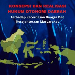 Konsepsi Dan Realisasi Hukum Otonomi Daerah Terhadap Kecerdasan Bangsa Dan Kesejahteraan Masyarakat - Dr. Drs. H. Kukuh SA, B.A., S.Sos., S.H., M.H.,M.M.