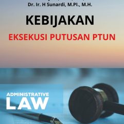 Kebijakan Eksekusi Putusan PTUN - Dr. Tri Mulyani, S.Pd., S.H., M.H. & Dr. Ir. H Sunardi, M.PI., M.H.