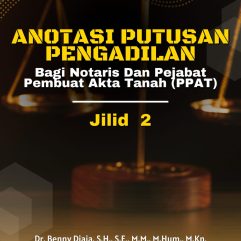 Anotasi Putusan Pengadilan Bagi Notaris Dan Pejabat Pembuat Akta Tanah (PPAT) Jilid II - Dr. Benny Djaja, S.H., S.E., M.M., Sp.N., MRE., M.Hum., M.Kn.