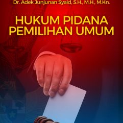 Hukum Pidana Pemilihan Umum - Dr. Adek Junjunan Syaid, S.H., M.H., M.Kn.