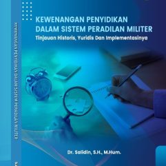 Kewenangan Penyidikan Dalam Sistem Peradilan Militer Tinjauan Historis, Yuridis Dan Implementasinya - Dr. Salidin, S.H., M.Hum.