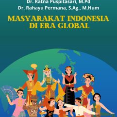 Masyarakat Indonesia Di Era Global - Dr. Ratna Puspitasari, M.Pd & Dr. Rahayu Permana, S.Ag, M.Hum