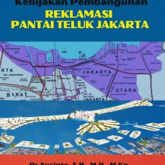 Kebijakan Pembangunan Reklamasi Pantai Teluk Jakarta - Dr. Sucipto, S.H., M.H., M.Kn.