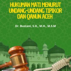 Hukuman Mati Menurut Undang-Undang Tipikor Dan Qanun Aceh - Dr. Bustani, S.H., M.H., M.S.M