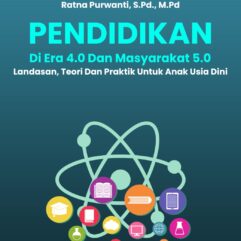 Pendidikan di Era 4.0 dan Masyarakat 5.0 Landasan, Teori dan Praktik Untuk Anak Usia Dini - Prof. Drs. Ahmad Suriansyah, M.Pd., Ph.D & Ratna Purwanti, S.Pd., M.Pd