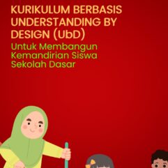 Kurikulum Berbasis Understanding by Design (UbD) Untuk Membangun Kemandirian Siswa Sekolah Dasar - Dr. Effy Mulyasari, M.Pd.
