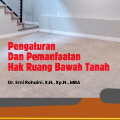 Pengaturan Dan Pemanfaatan Hak Ruang Bawah Tanah - Dr. Erni Rohaini, S.H., Sp.N., MBA