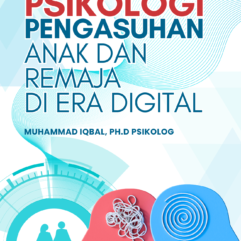 Psikologi Pengasuhan Anak dan Remaja di Era Digital - Muhammad Iqbal, Ph.D Psikolog