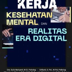 Kerja, Kesehatan Mental dan Realitas di Era Digital - Dra. Sulis Mariyanti, M.Si, Psikolog [dkk]