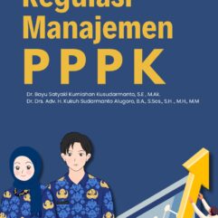 Regulasi Manajemen PPPK - Dr. Bayu Satyaki Kurniahan Kusudarmanto, S.E., M.Ak.; Dr. Drs. Adv. H. Kukuh Sudarmanto Alugoro, B.A., S.Sos., S.H., M.H., M.M