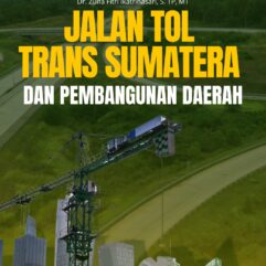 Jalan Tol Trans Sumatera dan Pembangunan Daerah - Dr. Haris, SE, M.AK [dkk]