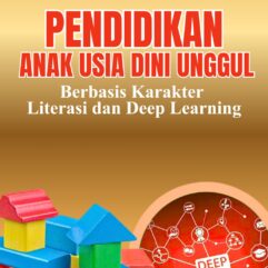 Pendidikan Anak Usia Dini Unggul Berbasis Karakter Literasi dan Deep Learning - Prof. Ahmad Suriansyah, M.Pd., Ph.D & Ratna Purwanti, S.Pd., M.Pd
