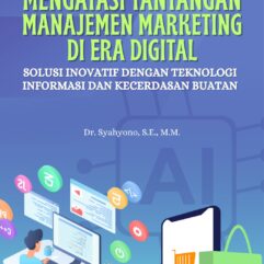 Mengatasi Tantangan Manajemen Marketing Di Era Digital: Solusi Inovatif Dengan Teknologi Informasi dan Kecerdasan Buatan - Dr. Syahyono, S.E., M.M