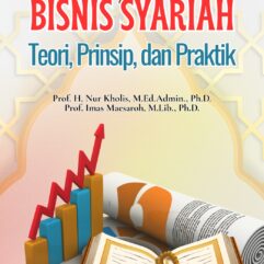 Pengantar Bisnis Syariah: Teori, Prinsip, dan Praktik - Prof. H. Nur Kholis, M.Ed.Admin., Ph.D. & Prof. Imas Maesaroh, M.Lib., Ph.D.