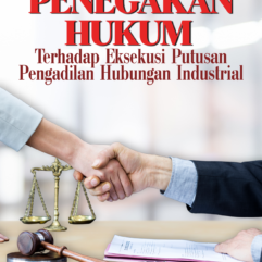 Penegakan Hukum Terhadap Eksekusi Putusan Pengadilan Hubungan Industrial - Anton Catur Sulistiyo & Dr. Drs. Adv. H. Kukuh Sudarmanto Alugoro BA, S.Sos., S.H., M.H., M.M