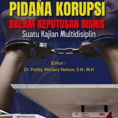 Mengurai Batas Pidana Tindak Pidana Korupsi Dalam Keputusan Bisnis: Suatu Kajian Multidisiplin - Dr. Febby Mutiara Nelson, S.H., M.H.; dkk.
