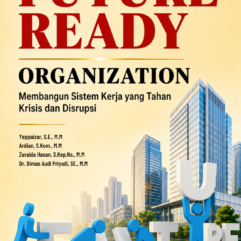 Future Ready Organization: Membangun Sistem Kerja yang Tahan Krisis dan Disrupsi - Yeppaizar, S.E., M.M; dkk.